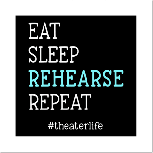 Eat. Sleep. Rehearse. Repeat. #theaterlife Posters and Art